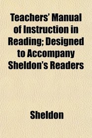 Teachers' Manual of Instruction in Reading; Designed to Accompany Sheldon's Readers