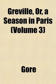 Greville, Or, a Season in Paris (Volume 3)