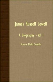 James Russell Lowell: A Biography - Vol I