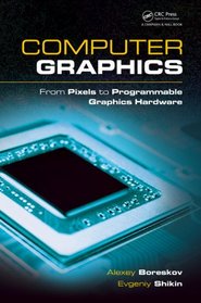 Computer Graphics: From Pixels to Programmable Graphics Hardware (Chapman & Hall/CRC Computer Graphics, Geometric Modeling, and Animation Series)
