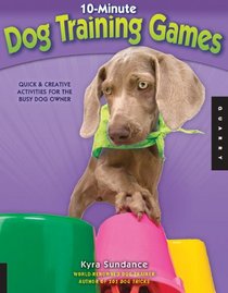 10-Minute Dog Training Games: Quick and Creative Activities for the Busy Dog Owner