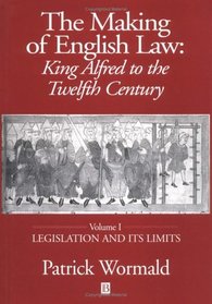 The Making of English Law: King Alfred to the Twelfth Century : Legislation and Its Limits