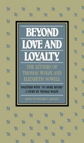 Beyond Love and Loyalty: The Letters of Thomas Wolfe and Elizabeth Nowell, Together with 'No More Rivers,' a Story by Thomas Wolfe