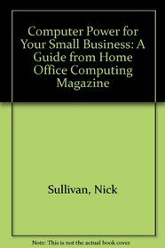Computer Power for Your Small Business: A Guide from Home Office Computing Magazine