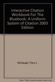 Interactive Citation Workbook For The Bluebook: A Uniform System of Citation 2003 Edition