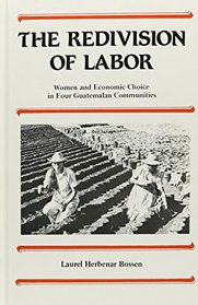 The Redivision of Labor: Women and Economic Choice in Four Guatemalan Communities (Suny Series in the Anthropology of Work)