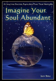 Imagine Your Soul Abundant: Attracting Success, Fulfillment and True Happiness