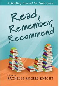 Read, Remember, Recommend: A Reading Journal for Book Lovers