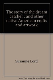 The story of the dream catcher: And other native American crafts and artwork