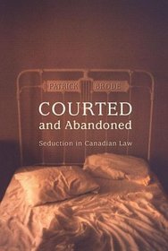 Courted and Abandoned: Seduction in Canadian Law (Osgoode Society for Canadian Legal History)