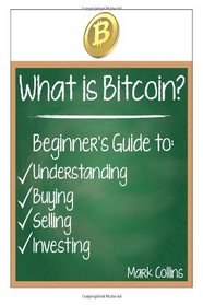 What is Bitcoin? Guide to Understanding, Buying, Selling, and Investing Bitcoins