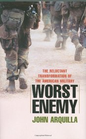 Worst Enemy: The Reluctant Transformation of the American Military