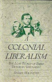 A Colonial Liberalism: The Lost World of Three Victorian Visionaries