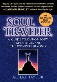 Soul Traveler : A Guide to Out-of-Body Experiences and the Wonders Beyond