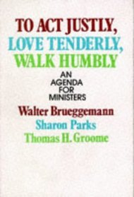 To Act Justly, Love Tenderly, Walk Humbly: An Agenda for Ministers