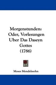 Morgenstunden: Oder, Vorlesungen Uber Das Daseyn Gottes (1786) (German Edition)