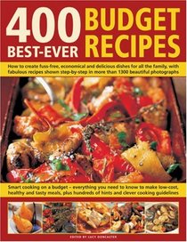 400 Best-Ever Budget Recipes: How to create fuss-free, economical and delicious dishes, with fabulous recipes shown step-by-step in 1300 beautiful photographs; ... low-cost dishes for all the family that