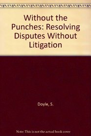Without the Punches: Resolving Disputes Without Litigation