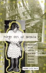 Party Out Of Bounds: The B-52's, R.e.m., And The Kids Who Rocked Athens, Georgia