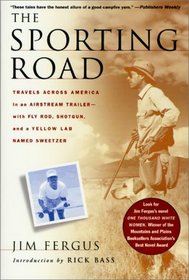 The Sporting Road: Travels Across America in an Airstream Trailer--with Fly Rod, Shotgun, and a Yellow Lab Named Sweetzer