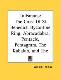 Talismans: The Cross Of St. Benedict, Byzantine Ring, Abracadabra, Pentacle, Pentagram, The Kabalah, and The 10 Divine Names