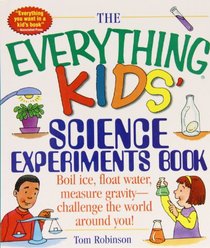 The Everything Kids' Science Experiments Book: Boil Ice, Float Water, Measure Gravity-challenge the World Around You! (Everything Kids Series)
