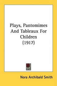Plays, Pantomimes And Tableaux For Children (1917)