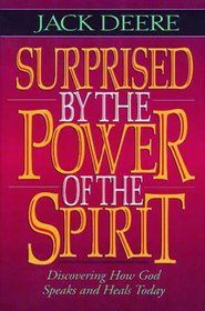 Surprised by the Power of the Spirit: A Former Dallas Seminary Professor Discovers That God Speaks and Heals Today