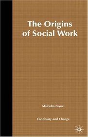 The Origins of Social Work : Continuity and Change