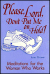 Please, Lord, Don't Put Me on Hold: Meditations for Women Who Work