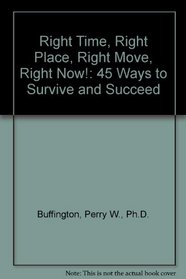 Right Time, Right Place, Right Move, Right Now!: 45 Ways to Survive and Succeed