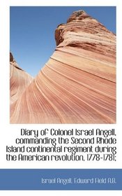 Diary of Colonel Israel Angell, commanding the Second Rhode Island continental regiment during the A