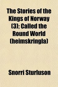 The Stories of the Kings of Norway (3); Called the Round World (heimskringla)
