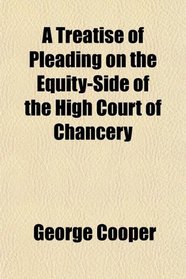 A Treatise of Pleading on the Equity-Side of the High Court of Chancery