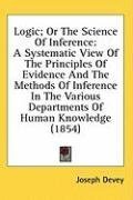 Logic; Or The Science Of Inference: A Systematic View Of The Principles Of Evidence And The Methods Of Inference In The Various Departments Of Human Knowledge (1854)