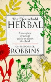 The Household Herbal: A Complete Practical Guide to Plants That Heal