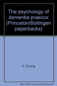 The psychology of dementia praecox (Princeton/Bollingen paperbacks)