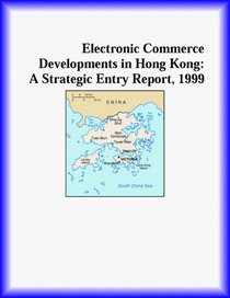 Electronic Commerce Developments in Hong Kong: A Strategic Entry Report, 1999 (Strategic Planning Series)