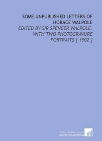 Some Unpublished Letters of Horace Walpole: Edited by Sir Spencer Walpole. With Two Photogravure Portraits [ 1902 ]