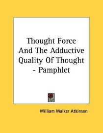 Thought Force And The Adductive Quality Of Thought - Pamphlet