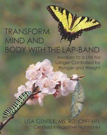 Transform Mind and Body with the Lap-Band: Awaken to a Life No Longer Controlled by Hunger and Weight
