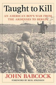 Taught to Kill: An American Boy's War from the Ardennes to Berlin