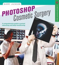 Photoshop Cosmetic Surgery: A Comprehensive Guide to Portrait Retouching and Body Transforming (A Lark Photography Book)