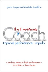 The Five Minute Coach: Coaching Others to High Perfromance in As Little As Five Minutes