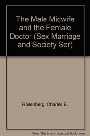 The Male Midwife and the Female Doctor (Sex Marriage and Society Ser)
