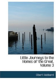 Little Journeys to the Homes of the Great, Volume 3 (Large Print Edition)