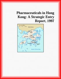 Pharmaceuticals in Hong Kong: A Strategic Entry Report, 1997 (Strategic Planning Series)