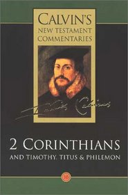 The Second Epistle of Paul the Apostle to the Corinthians and the Epistles to Timothy, Titus and Philemon (Calvin's New Testament Commentaries Series Volume 10)