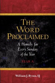 Word Proclaimed, The: A Homily for Every Sunday of the Year; Year A