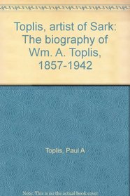 Toplis, artist of Sark: The biography of Wm. A. Toplis, 1857-1942